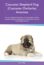 Caucasian Shepherd Dog (Caucasian Ovcharka) Activities Caucasian Shepherd Dog Tricks, Games & Agility Includes. Caucasian Shepherd Dog Beginner to Advanced Tricks, Fun Games, Agility & More - James Paige