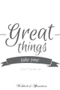 Great Things Take Time Don't Give Up Workbook of Affirmations Great Things Take Time Don't Give Up Workbook of Affirmations. Bullet Journal, Food Diary, Recipe Notebook, Planner, To Do List, Scrapbook, Academic Notepad - Alan Haynes