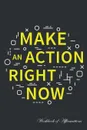 Make Action Right Now Workbook of Affirmations Make Action Right Now Workbook of Affirmations. Bullet Journal, Food Diary, Recipe Notebook, Planner, To Do List, Scrapbook, Academic Notepad - Alan Haynes