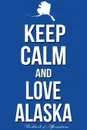 Keep Calm Love Alaska Workbook of Affirmations Keep Calm Love Alaska Workbook of Affirmations. Bullet Journal, Food Diary, Recipe Notebook, Planner, To Do List, Scrapbook, Academic Notepad - Alan Haynes