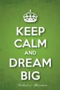 Keep Calm & Dream Big Workbook of Affirmations Keep Calm & Dream Big Workbook of Affirmations. Bullet Journal, Food Diary, Recipe Notebook, Planner, To Do List, Scrapbook, Academic Notepad - Alan Haynes
