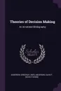 Theories of Decision Making. An Annotated Bibliography - Deborah Lines Andersen, David F. Andersen