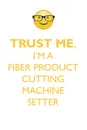 TRUST ME, I'M A FIBER PRODUCT CUTTING MACHINE SETTER AFFIRMATIONS WORKBOOK Positive Affirmations Workbook. Includes. Mentoring Questions, Guidance, Supporting You. - Affirmations World