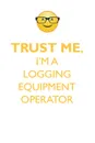 TRUST ME, I'M A LOGGING EQUIPMENT OPERATOR AFFIRMATIONS WORKBOOK Positive Affirmations Workbook. Includes. Mentoring Questions, Guidance, Supporting You. - Affirmations World