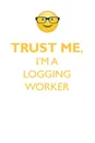 TRUST ME, I'M A LOGGING WORKER AFFIRMATIONS WORKBOOK Positive Affirmations Workbook. Includes. Mentoring Questions, Guidance, Supporting You. - Affirmations World