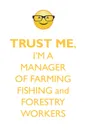 TRUST ME, I'M A MANAGER OF FARMING, FISHING, & FORESTRY WORKERS AFFIRMATIONS WORKBOOK Positive Affirmations Workbook. Includes. Mentoring Questions, Guidance, Supporting You. - Affirmations World