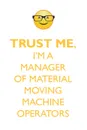 TRUST ME, I'M A MANAGER OF MATERIAL-MOVING MACHINE OPERATORS AFFIRMATIONS WORKBOOK Positive Affirmations Workbook. Includes. Mentoring Questions, Guidance, Supporting You. - Affirmations World
