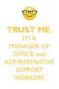 TRUST ME, I'M A MANAGER OF OFFICE & ADMINISTRATIVE SUPPORT WORKERS AFFIRMATIONS WORKBOOK Positive Affirmations Workbook. Includes. Mentoring Questions, Guidance, Supporting You. - Affirmations World