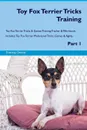 Toy Fox Terrier Tricks Training Toy Fox Terrier Tricks & Games Training Tracker & Workbook.  Includes. Toy Fox Terrier Multi-Level Tricks, Games & Agility. Part 1 - Training Central