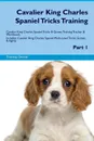 Cavalier King Charles Spaniel Tricks Training Cavalier King Charles Spaniel Tricks & Games Training Tracker & Workbook.  Includes. Cavalier King Charles Spaniel Multi-Level Tricks, Games & Agility. Part 1 - Training Central