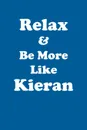 Relax & Be More Like Kieran Affirmations Workbook Positive Affirmations Workbook Includes. Mentoring Questions, Guidance, Supporting You - Affirmations World
