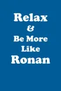 Relax & Be More Like Ronan Affirmations Workbook Positive Affirmations Workbook Includes. Mentoring Questions, Guidance, Supporting You - Affirmations World