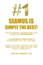 SEAMUS IS SIMPLY THE BEST AFFIRMATIONS WORKBOOK Positive Affirmations Workbook Includes. Mentoring Questions, Guidance, Supporting You - Affirmations World