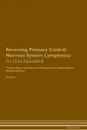 Reversing Primary Central Nervous System Lymphoma. As God Intended The Raw Vegan Plant-Based Detoxification & Regeneration Workbook for Healing Patients. Volume 1 - Health Central