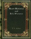 Heart-Histories and Life-Pictures - T. S. Arthur