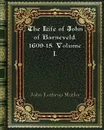 The Life of John of Barneveld. 1609-15. Volume I. - John Lothrop Motley