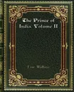 The Prince of India. Volume II - Lew. Wallace