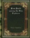 Tom Swift among the Fire Fighters - Victor Appleton
