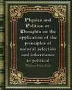 Physics and Politics. or. Thoughts on the application of the principles of natural selection and inheritance to politic - Walter Bagehot