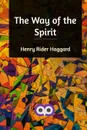 The Way of the Spirit - Henry Rider Haggard