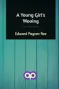 A Young Girl's Wooing - Edward Payson Roe