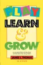 Play, Learn and Grow. An Annotated Guide to the Best Books and Materials for Very Young Children - James L. Thomas, Thomas L. Thomas