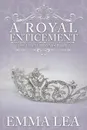 A Royal Enticement. A Sweet Royal Romance - Emma Lea