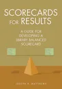 Scorecards for Results. A Guide for Developing a Library Balanced Scorecard - Joseph Matthews