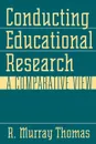 Conducting Educational Research. A Comparative View - R. Murray Thomas