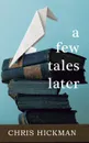 a few tales later - Chris Hickman