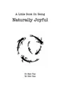 A Little Book About Being Naturally Joyful - Dr Eric Tan, Dr Sam Tan