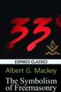 The Symbolism of Freemasonry (Esprios Classics) - Albert G. Mackey