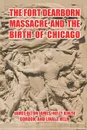 The Fort Dearborn Massacre and the Birth of Chicago - James Alton James