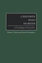 Children Who Murder. A Psychological Perspective - Robert V. Heckel, David M. Shumaker