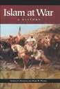 Islam at War. A History - George F. Nafziger, Mark Walton, Laurent W. Mbanda