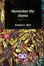 Remember the Alamo - Amelia E. Barr