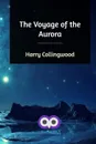 The Voyage of the Aurora - Harry Collingwood