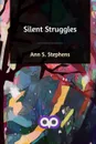 Silent Struggles - Ann S. Stephens
