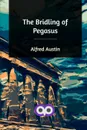 The Bridling of Pegasus - Alfred Austin