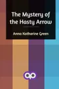 The Mystery of the Hasty Arrow - Anna Katharine Green