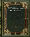 A Publisher and His Friends - Samuel Smiles