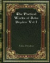 The Poetical Works of John Dryden. Vol I - John Dryden