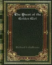 The Quest of the Golden Girl - Richard le Gallienne