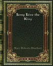 Long Live the King - Mary Roberts Rinehart