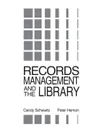 Records Management and the Library. Issues and Practices - Candy Schwartz, Peter Hernon