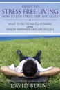 Guide to Stress Free Living. How to Live Stress-Free and Relax - David Blaine