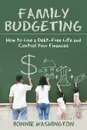 Family Budgeting. How to Live a Debt-Free Life and Control Your Finances - Bonnie Washington