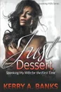 Just Desserts. Spanking My Wife for the First Time (Spanking Wife Series) - Kerry A. Banks