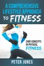 A Comprehensive Lifestyle Approach to Fitness. Core Concepts in Physical Fitness - Peter Jones
