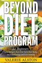 Beyond Diet Program For Beginners. Lose Weight, Burn Fat, Get a Slim Body, Increase Energy and Live Healthy - Valerie Alston